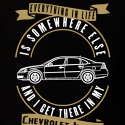 Chevrolet Impala Everything Is Somewhere Else I Get There In My Car T Shirt 35826455