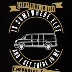 Chevrolet Express Everything Is Somewhere Else I Get There In My Car T Shirt 35826456