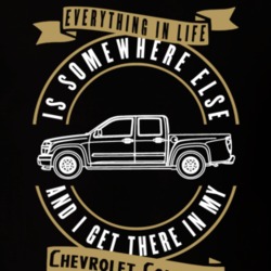 Chevrolet Colorado Everything Is Somewhere Else I Get There In My Car T Shirt 35826458