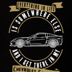 Chevrolet Corvette Everything Is Somewhere Else I Get There In My Car T Shirt 35826462