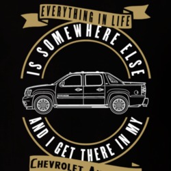 Chevrolet Avalanche Everything Is Somewhere Else I Get There In My Car T Shirt 35826463