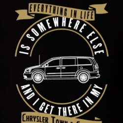 Chrysler Town And Country Everything Is Somewhere Else I Get There In My Car T Shirt 35826464