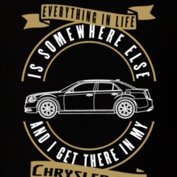 Chrysler 300 Everything Is Somewhere Else I Get There In My Car T Shirt 35826465