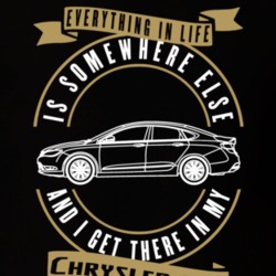 Chrysler 200 Everything Is Somewhere Else I Get There In My Car T Shirt 35826466