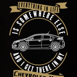 Chevrolet Volt Everything Is Somewhere Else I Get There In My Car T Shirt 35826468