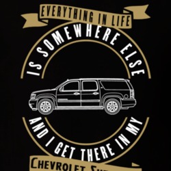 Chevrolet Suburban Everything Is Somewhere Else I Get There In My Car T Shirt 35826470