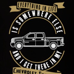 Chevrolet Silverado Everything Is Somewhere Else I Get There In My Car T Shirt 35826471
