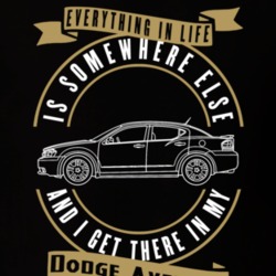 Dodge Avenger Everything Is Somewhere Else I Get There In My Car T Shirt 35827131