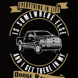 Dodge Ram 2500 Everything Is Somewhere Else I Get There In My Car T Shirt 35827134