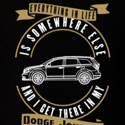 Dodge Journey Everything Is Somewhere Else I Get There In My Car T Shirt 35827137