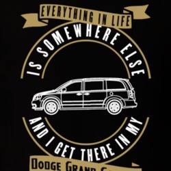 Dodge Grand Caravan Everything Is Somewhere Else I Get There In My Car T Shirt 35827141