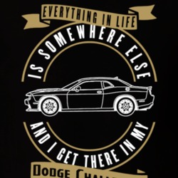 Dodge Challenger Everything Is Somewhere Else I Get There In My Car T Shirt 35827143