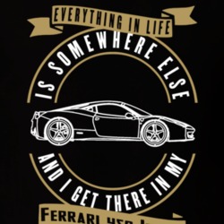 Ferrari 458 Italia Everything Is Somewhere Else I Get There In My Car T Shirt 35840174