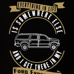 Ford Expedition Everything Is Somewhere Else I Get There In My Car T Shirt 35840175