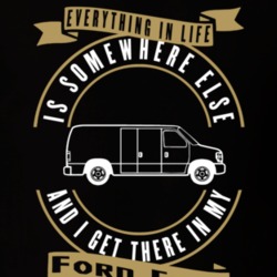 Ford E350 Everything Is Somewhere Else I Get There In My Car T Shirt 35840176