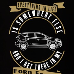 Ford Escape Everything Is Somewhere Else I Get There In My Car T Shirt 35840178