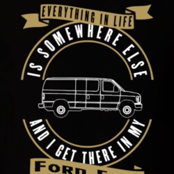 Ford E150 Everything Is Somewhere Else I Get There In My Car T Shirt 35840180
