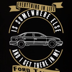 Ford Taurus Everything Is Somewhere Else I Get There In My Car T Shirt 35840834