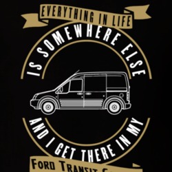 Ford Transit Connect Everything Is Somewhere Else I Get There In My Car T Shirt 35840835