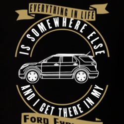 Ford Explorer Everything Is Somewhere Else I Get There In My Car T Shirt 35840836