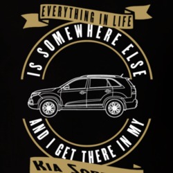 Kia Sorento Everything Is Somewhere Else I Get There In My Car T Shirt 35850186