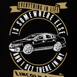 Lincoln Mks Everything Is Somewhere Else I Get There In My Car T Shirt 35850187
