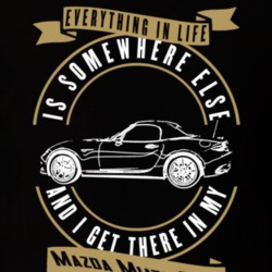 Mazda Miata Mx-5 Everything Is Somewhere Else I Get There In My Car T Shirt 35851308