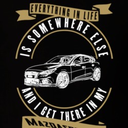 Mazdaspeed 3 Everything Is Somewhere Else I Get There In My Car T Shirt 35851309