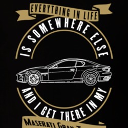 Maserati Gran Turismo Everything Is Somewhere Else I Get There In My Car T Shirt 35851311