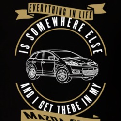 Mazda Cx-7 Everything Is Somewhere Else I Get There In My Car T Shirt 35851313