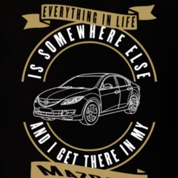 Mazda 6 Everything Is Somewhere Else I Get There In My Car T Shirt 35851314