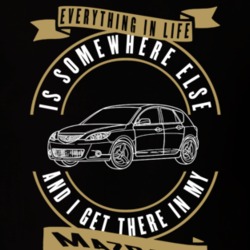 Mazda 3 Everything Is Somewhere Else I Get There In My Car T Shirt 35851315