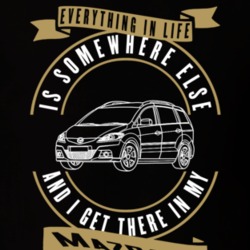Mazda 5 Everything Is Somewhere Else I Get There In My Car T Shirt 35851316