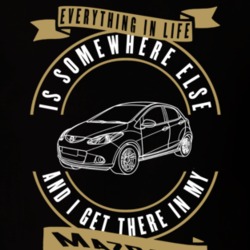 Mazda 2 Everything Is Somewhere Else I Get There In My Car T Shirt 35851317