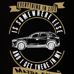 Mazda Cx-5 Everything Is Somewhere Else I Get There In My Car T Shirt 35851318