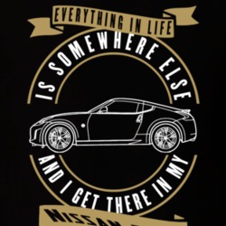 Nissan 370z Everything Is Somewhere Else I Get There In My Car T Shirt 35851886