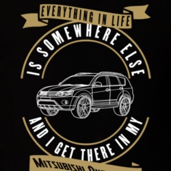 Mitsubishi Outlander Everything Is Somewhere Else I Get There In My Car T Shirt 35851889