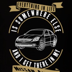 Nissan Altima Everything Is Somewhere Else I Get There In My Car T Shirt 35851895