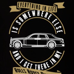 Rolls Royce Phantom Everything Is Somewhere Else I Get There In My Car T Shirt 35861399