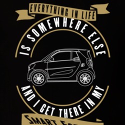 Smart Fortwo Everything Is Somewhere Else I Get There In My Car T Shirt 35861401