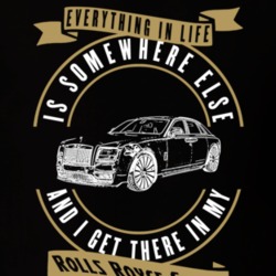 Rolls Royce Ghost Everything Is Somewhere Else I Get There In My Car T Shirt 35861419