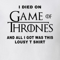 I Died On Game Of Thrones All I Got Was This Lousy T Shirt Fan T Shirt 35891075