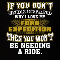 Ford Expedition You Don't Understand You Won't Need A Ride Car Lovers T Shirt 37573786