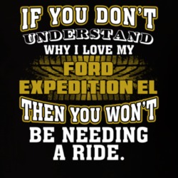 Ford Expedition El You Don't Understand You Won't Need A Ride Car Lovers T Shirt 37573788