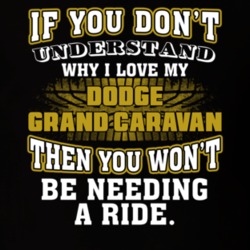 Dodge Grand Caravan You Don't Understand You Won't Need A Ride Car Lovers T Shirt 37573791