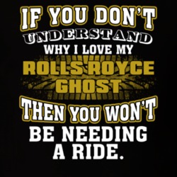 Rolls Royce Ghost You Don't Understand You Won't Need A Ride Car Lovers T Shirt 37573792