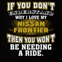 Nissan Frontier You Don't Understand You Won't Need A Ride Car Lovers T Shirt 37573793