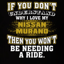 Nissan Murano You Don't Understand You Won't Need A Ride Car Lovers T Shirt 37573796