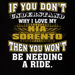 Kia Sorento You Don't Understand You Won't Need A Ride Car Lovers T Shirt 37573808