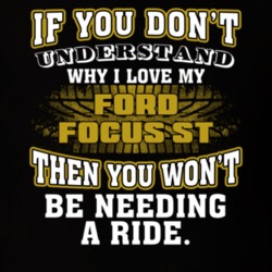Ford Focus St You Don't Understand You Won't Need A Ride Car Lovers T Shirt 37573814